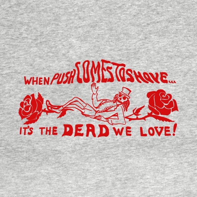 When Push Comes To Shove It's The Dead We Love / Vintage 80s Style by MakgaArt